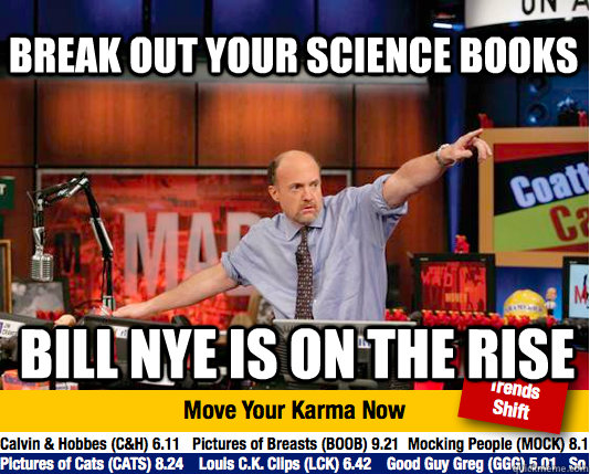 Break out your science books Bill Nye is on the rise - Break out your science books Bill Nye is on the rise  Mad Karma with Jim Cramer