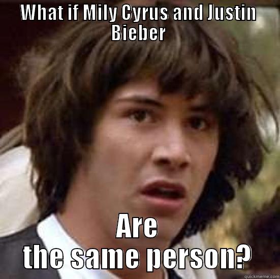 WHAT IF MILY CYRUS AND JUSTIN BIEBER ARE THE SAME PERSON? conspiracy keanu