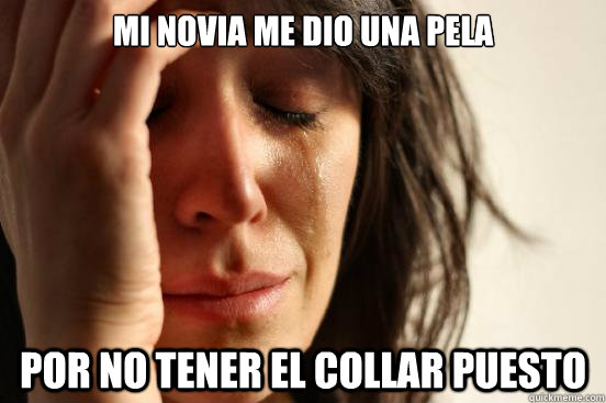 Mi novia me dio una pela  por no tener el collar puesto  First World Problems