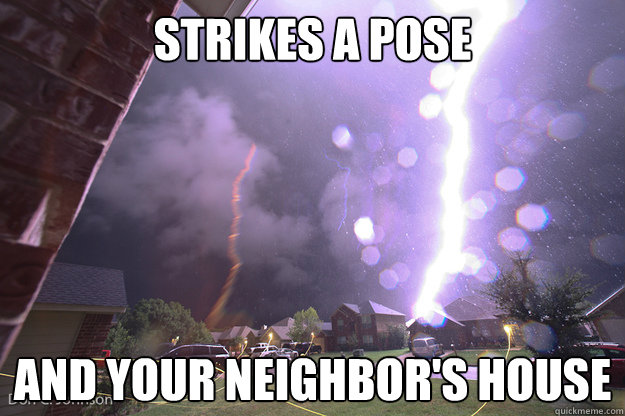 Strikes a pose And your neighbor's house  Ridiculously Photogenic Lightning