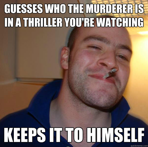 Guesses who the murderer is in a thriller you're watching Keeps it to himself  