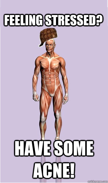 Feeling stressed? have some acne! - Feeling stressed? have some acne!  Misc