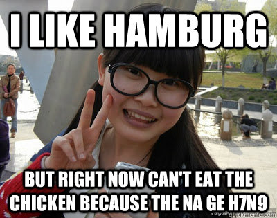I like hamburg but right now can't eat the chicken because the na ge H7N9  Chinese girl Rainy