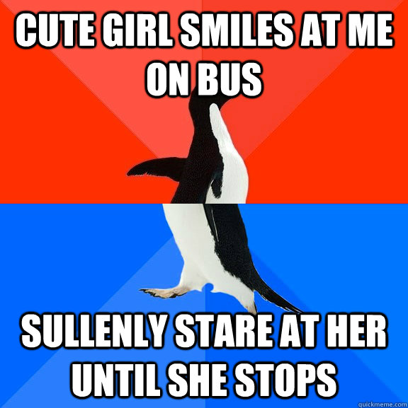 Cute girl smiles at me on bus Sullenly stare at her until she stops  Socially Awesome Awkward Penguin
