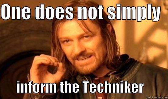 ONE DOES NOT SIMPLY          INFORM THE TECHNIKER         Boromir