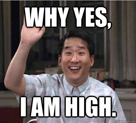 Why yes, I am high. - Why yes, I am high.  Kenneth Park Class of 2004