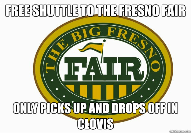 free shuttle to the fresno fair only picks up and drops off in clovis  Scumbag Fresno Fair