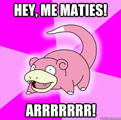 Hey, me maties! Arrrrrrr!  Slowpoke