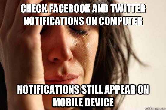 Check Facebook and Twitter notifications on computer Notifications still appear on mobile device  First World Problems
