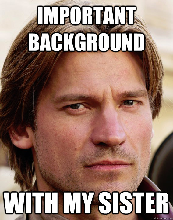Important background with my sister  jaime lannister