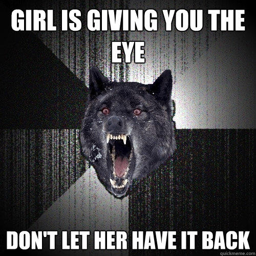 Girl is giving you the eye Don't let her have it back  
