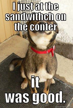 I JUST AT THE SANDWITHCH ON THE CONTER IT WAS GOOD. Good Dog Greg