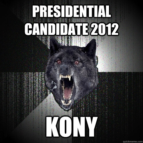 Presidential Candidate 2012 Kony  Insanity Wolf