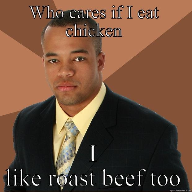 WHO CARES IF I EAT CHICKEN I LIKE ROAST BEEF TOO Successful Black Man