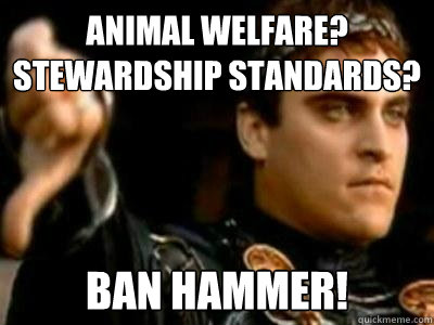 Animal welfare?  Stewardship standards? ban hammer!  Downvoting Roman