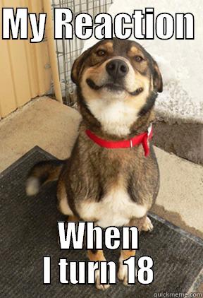 MY REACTION  WHEN I TURN 18 Good Dog Greg