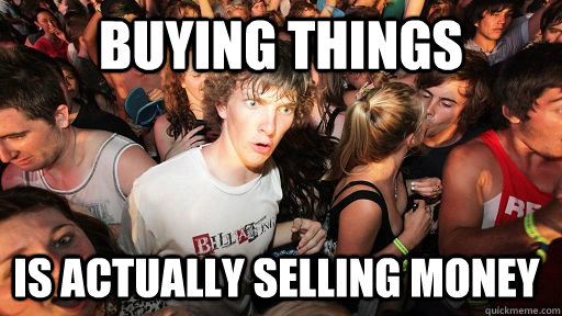 buying things is actually selling money  Sudden Clarity Clarence