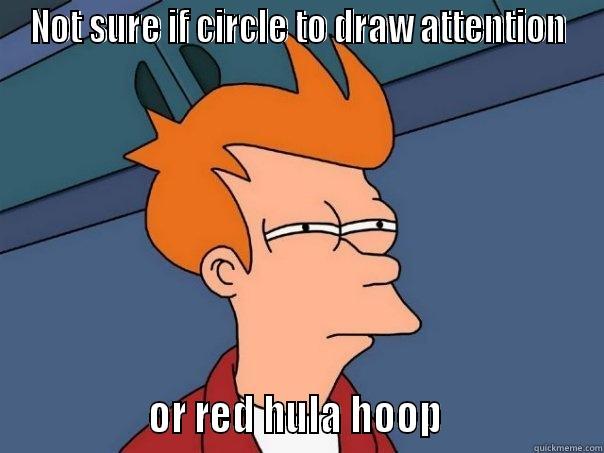 NOT SURE IF CIRCLE TO DRAW ATTENTION                 OR RED HULA HOOP                  Futurama Fry