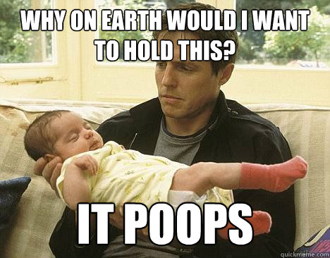 Why on earth would I want to hold this? It poops  Awkward New Parent