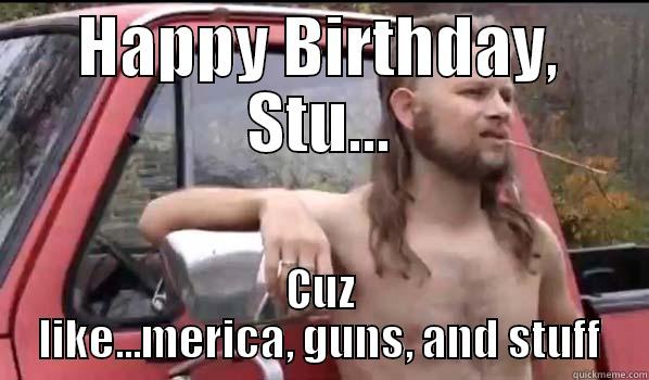 HAPPY BIRTHDAY, STU... CUZ LIKE...MERICA, GUNS, AND STUFF Almost Politically Correct Redneck
