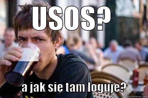 USOS?            A JAK SIĘ TAM LOGUJE?          Lazy College Senior