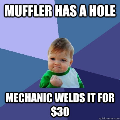 Muffler has a hole Mechanic welds it for $30  Success Kid