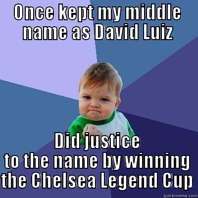 ONCE KEPT MY MIDDLE NAME AS DAVID LUIZ DID JUSTICE TO THE NAME BY WINNING THE CHELSEA LEGEND CUP Success Kid