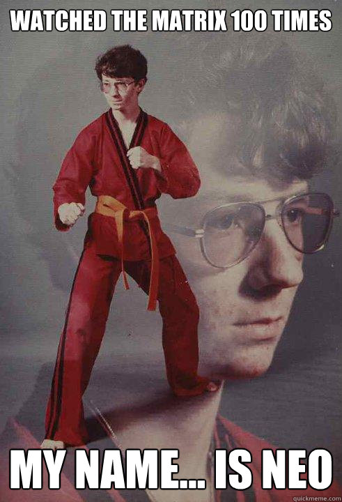 Watched the matrix 100 times My name... is Neo   Karate Kyle