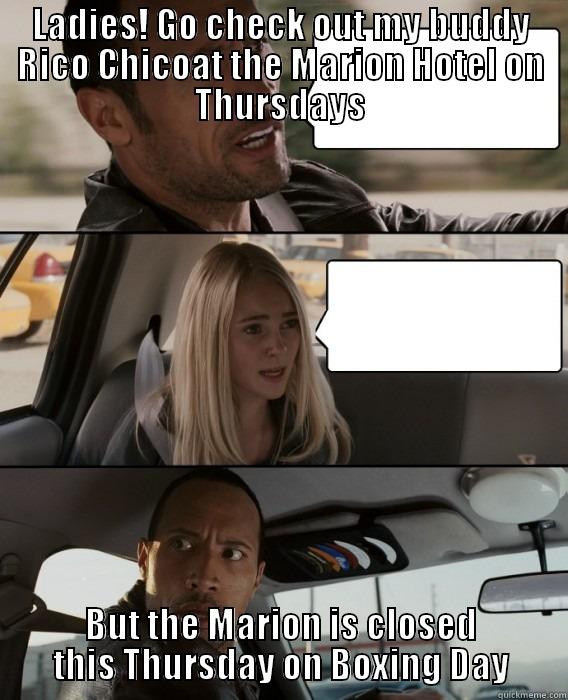 LADIES! GO CHECK OUT MY BUDDY RICO CHICOAT THE MARION HOTEL ON THURSDAYS BUT THE MARION IS CLOSED THIS THURSDAY ON BOXING DAY The Rock Driving