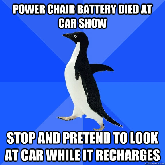 power chair battery died at car show stop and pretend to look at car while it recharges  Socially Awkward Penguin