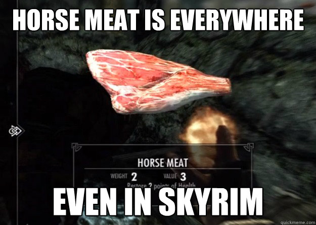 Horse meat is everywhere Even in SKYRIM - Horse meat is everywhere Even in SKYRIM  Horse Meat in Skyrim!