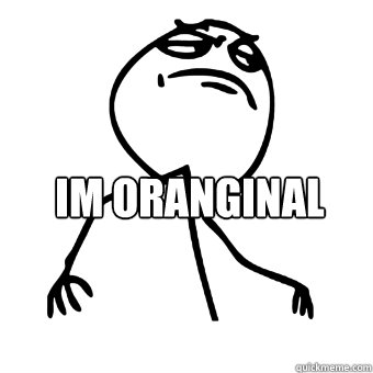i´m oranginal   