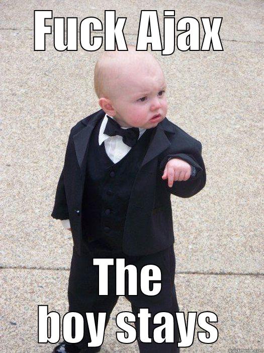 FUCK AJAX THE BOY STAYS Baby Godfather