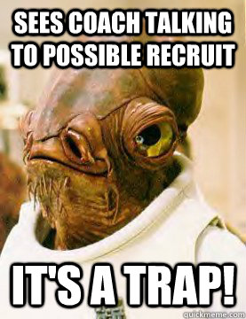 Sees Coach talking to possible recruit It's A Trap!  