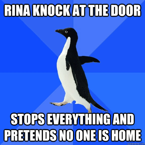 rina knock at the door Stops everything and pretends no one is home  Socially Awkward Penguin