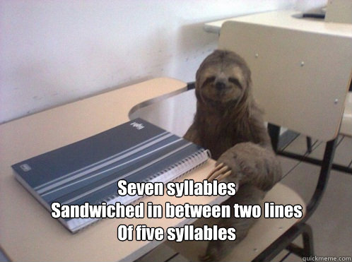 Seven syllables
Sandwiched in between two lines
Of five syllables - Seven syllables
Sandwiched in between two lines
Of five syllables  The Haiku Sloth