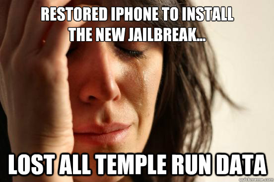 restored iPhone to install
the new jailbreak... lost all temple run data  First World Problems