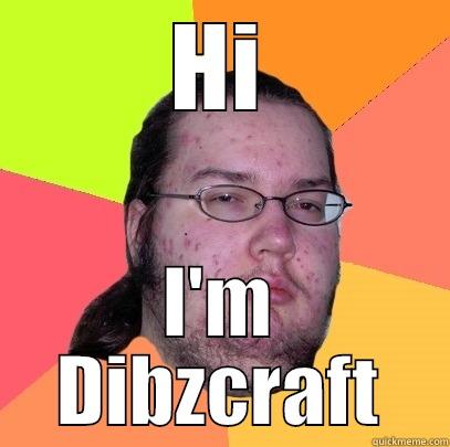 dibzcraft is ez - HI I'M DIBZCRAFT Butthurt Dweller