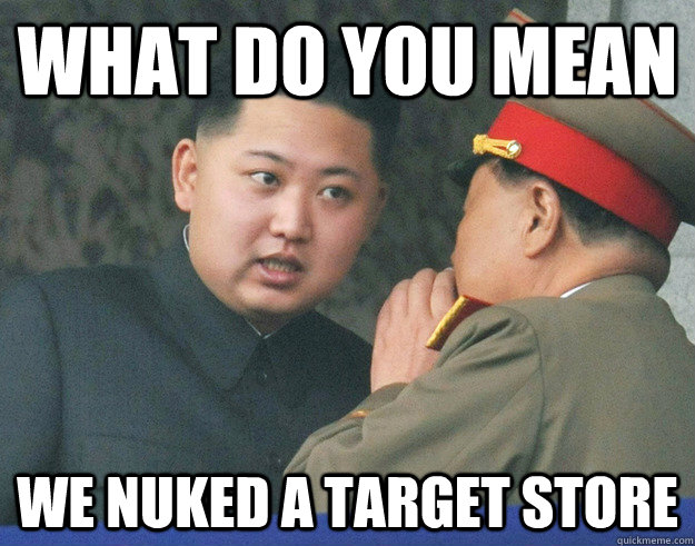 What do you mean We nuked a target store  Hungry Kim Jong Un