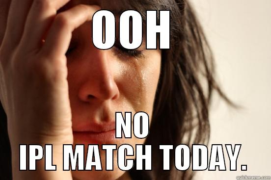 OOH NO IPL MATCH TODAY. First World Problems