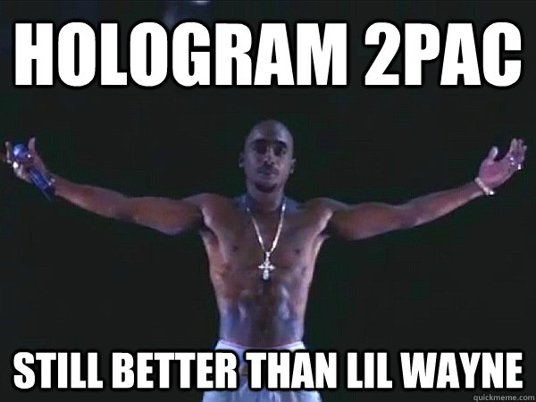 Hologram 2pac Still better than lil wayne  