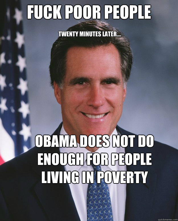 Fuck Poor people twenty minutes later.... Obama does not do enough for people living in poverty  