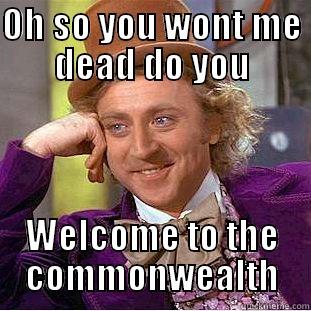 OH SO YOU WONT ME DEAD DO YOU WELCOME TO THE COMMONWEALTH Condescending Wonka