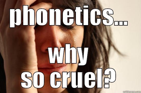 PHONETICS... WHY SO CRUEL? First World Problems