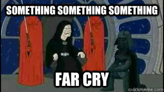 Something Something Something Far Cry - Something Something Something Far Cry  Something something something...