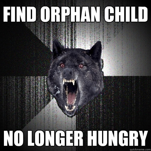 Find orphan child No longer hungry  Insanity Wolf