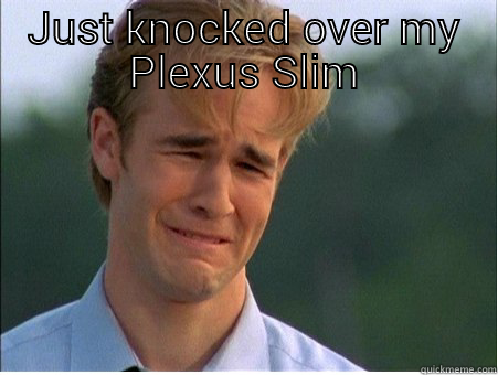 JUST KNOCKED OVER MY PLEXUS SLIM  1990s Problems