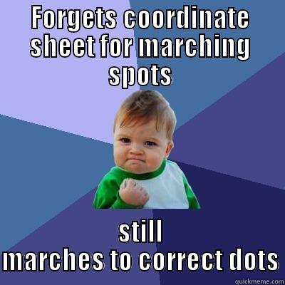 FORGETS COORDINATE SHEET FOR MARCHING SPOTS STILL MARCHES TO CORRECT DOTS Success Kid