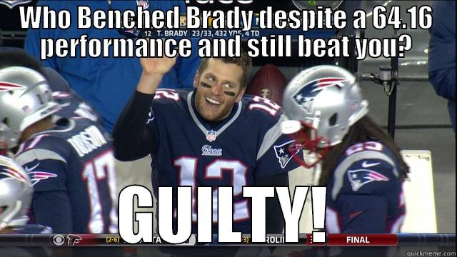 WHO BENCHED BRADY DESPITE A 64.16 PERFORMANCE AND STILL BEAT YOU? GUILTY! Misc