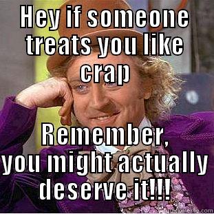 HEY IF SOMEONE TREATS YOU LIKE CRAP REMEMBER, YOU MIGHT ACTUALLY DESERVE IT!!! Condescending Wonka